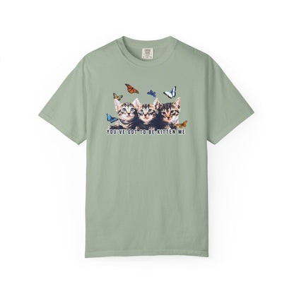 You've Got to Be Kitten Me Tee