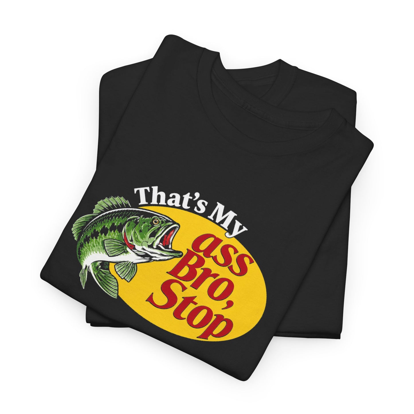 That’s My Ass Bro, Stop T-Shirt | Funny Bass Fishing Tee