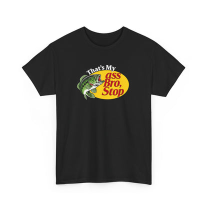 That’s My Ass Bro, Stop T-Shirt | Funny Bass Fishing Tee